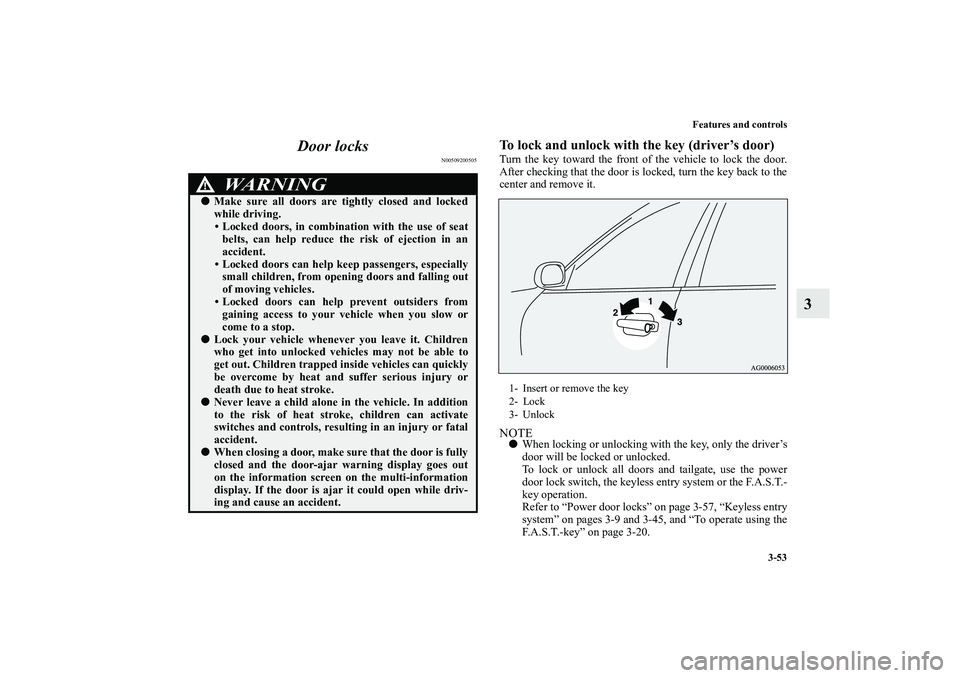 MITSUBISHI OUTLANDER XL 2012  Owners Manual Features and controls
3-53
3 Door locks
N00509200505
To lock and unlock with the key (driver’s door)Turn the key toward the front of the vehicle to lock the door.
After checking that the door is loc