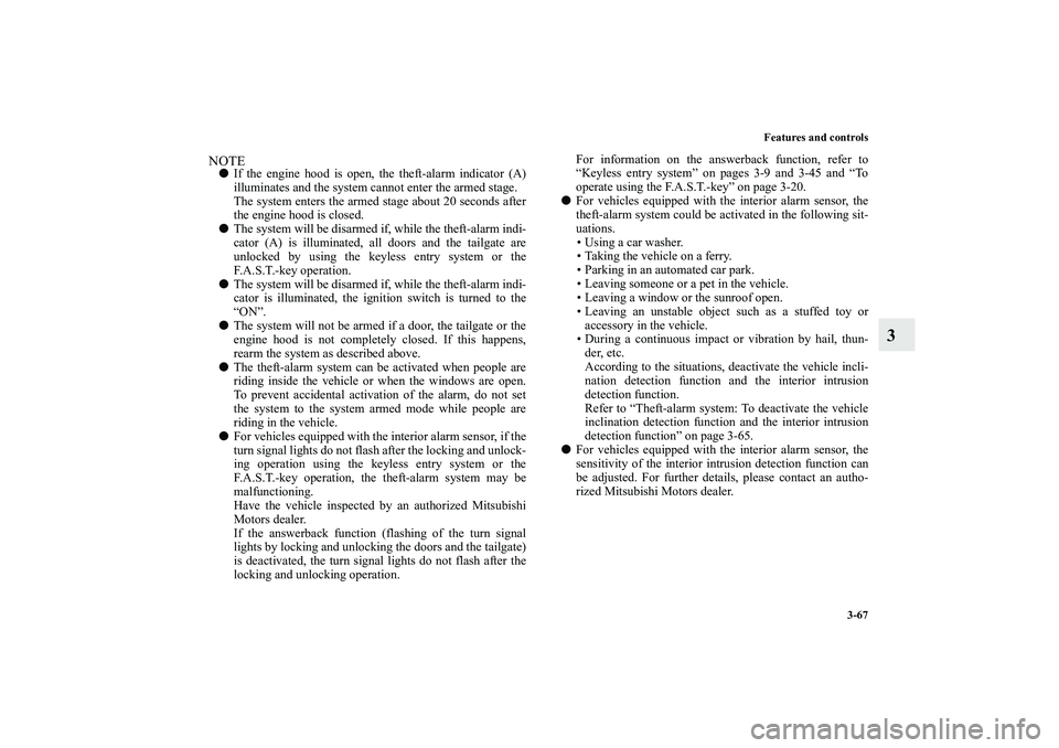 MITSUBISHI OUTLANDER XL 2012  Owners Manual Features and controls
3-67
3
NOTEIf the engine hood is open, the theft-alarm indicator (A)
illuminates and the system cannot enter the armed stage.
The system enters the armed stage about 20 seconds 