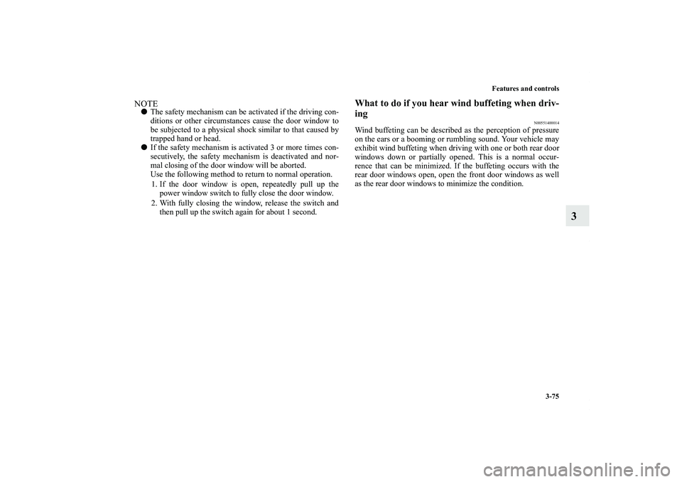 MITSUBISHI OUTLANDER XL 2012  Owners Manual Features and controls
3-75
3
NOTEThe safety mechanism can be activated if the driving con-
ditions or other circumstances cause the door window to
be subjected to a physical shock similar to that cau