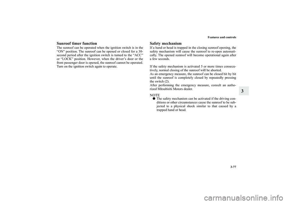 MITSUBISHI OUTLANDER XL 2012  Owners Manual Features and controls
3-77
3
Sunroof timer functionThe sunroof can be operated when the ignition switch is in the
“ON” position. The sunroof can be opened or closed for a 30-
second period after t