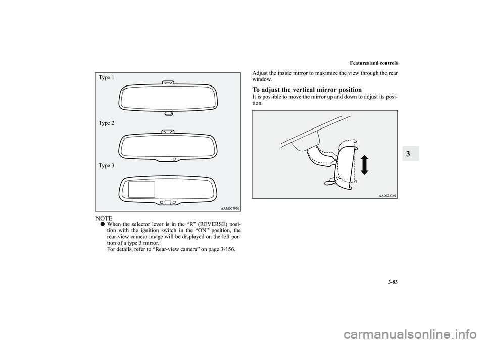 MITSUBISHI OUTLANDER XL 2012  Owners Manual Features and controls
3-83
3
NOTEWhen the selector lever is in the “R” (REVERSE) posi-
tion with the ignition switch in the “ON” position, the
rear-view camera image will be displayed on the 
