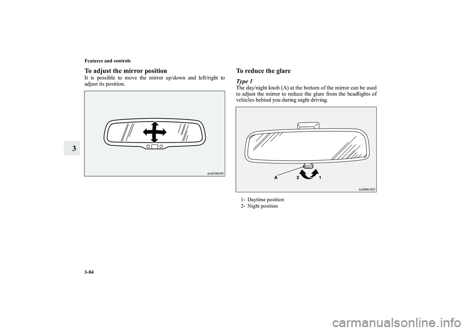 MITSUBISHI OUTLANDER XL 2012  Owners Manual 3-84 Features and controls
3
To adjust the mirror positionIt is possible to move the mirror up/down and left/right to
adjust its position.
To reduce the glareType 1The day/night knob (A) at the bottom