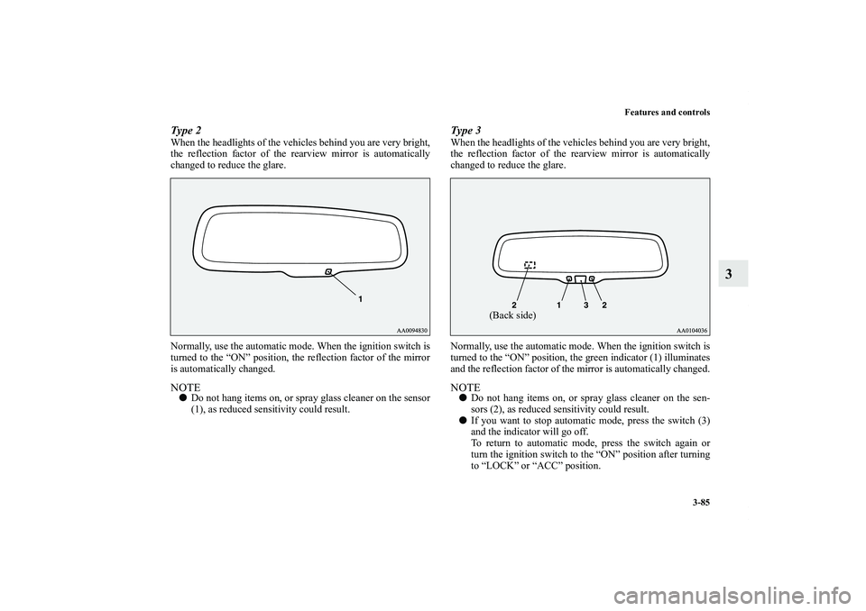 MITSUBISHI OUTLANDER XL 2012  Owners Manual Features and controls
3-85
3
Type 2When the headlights of the vehicles behind you are very bright,
the reflection factor of the rearview mirror is automatically
changed to reduce the glare.
Normally, 