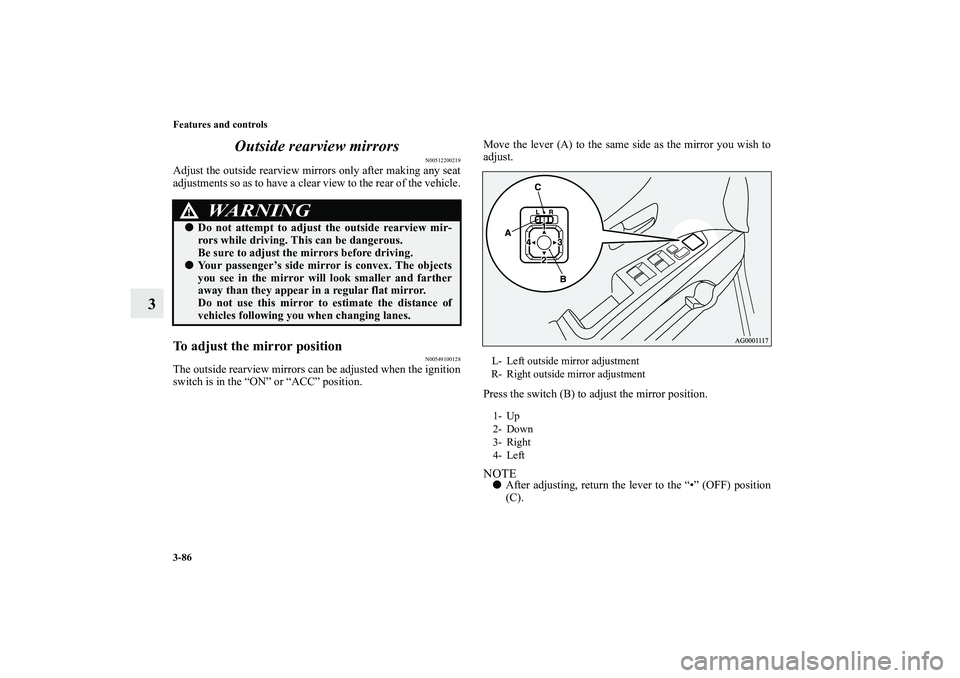 MITSUBISHI OUTLANDER XL 2012  Owners Manual 3-86 Features and controls
3Outside rearview mirrors
N00512200219
Adjust the outside rearview mirrors only after making any seat
adjustments so as to have a clear view to the rear of the vehicle.To ad