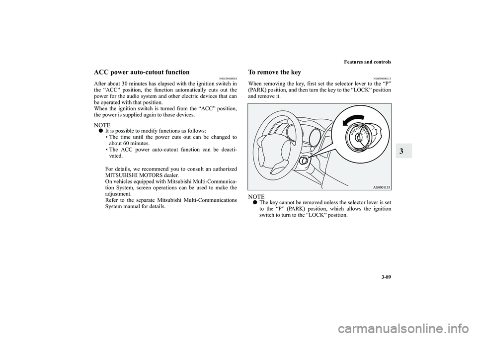 MITSUBISHI OUTLANDER XL 2012  Owners Manual Features and controls
3-89
3
ACC power auto-cutout function
N00539600058
After about 30 minutes has elapsed with the ignition switch in
the “ACC” position, the function automatically cuts out the
