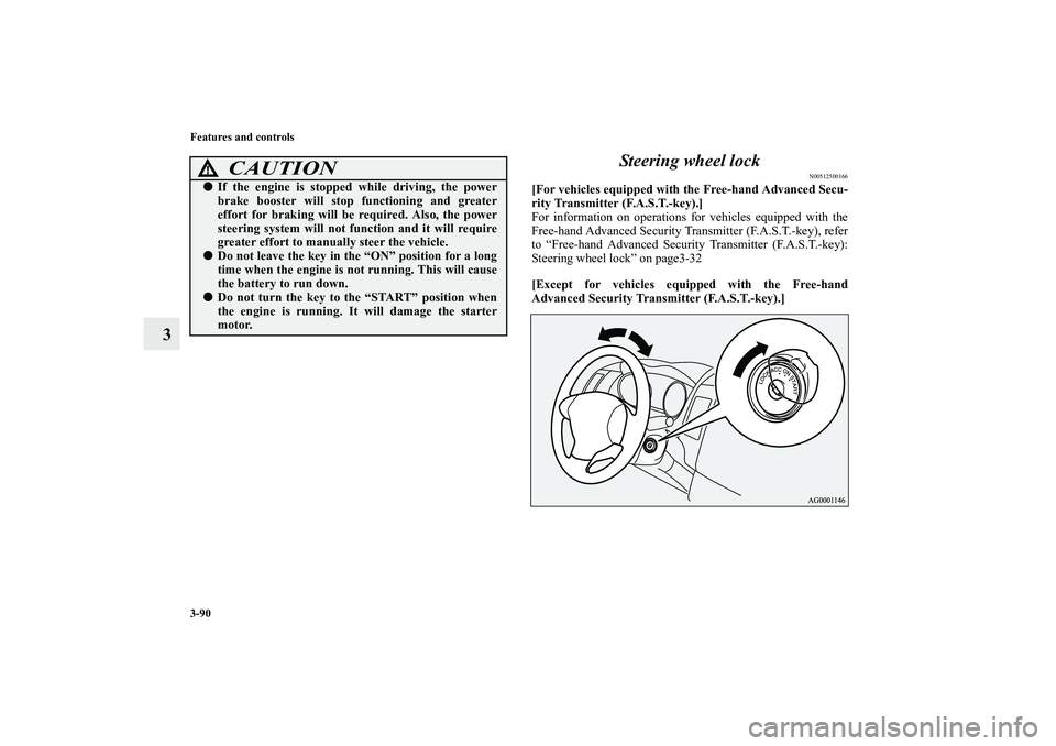 MITSUBISHI OUTLANDER XL 2012  Owners Manual 3-90 Features and controls
3Steering wheel lock
N00512500166
[For vehicles equipped with the Free-hand Advanced Secu-
rity Transmitter (F.A.S.T.-key).]
For information on operations for vehicles equip