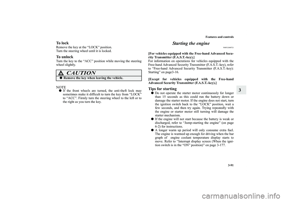 MITSUBISHI OUTLANDER XL 2012  Owners Manual Features and controls
3-91
3
To  l o c kRemove the key at the “LOCK” position.
Turn the steering wheel until it is locked.To  u n l o c kTurn the key to the “ACC” position while moving the ste