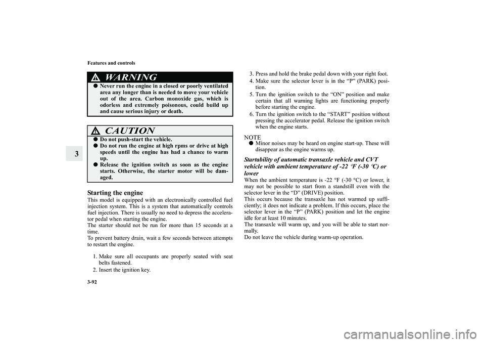 MITSUBISHI OUTLANDER XL 2012  Owners Manual 3-92 Features and controls
3
Starting the engineThis model is equipped with an electronically controlled fuel
injection system. This is a system that automatically controls
fuel injection. There is us