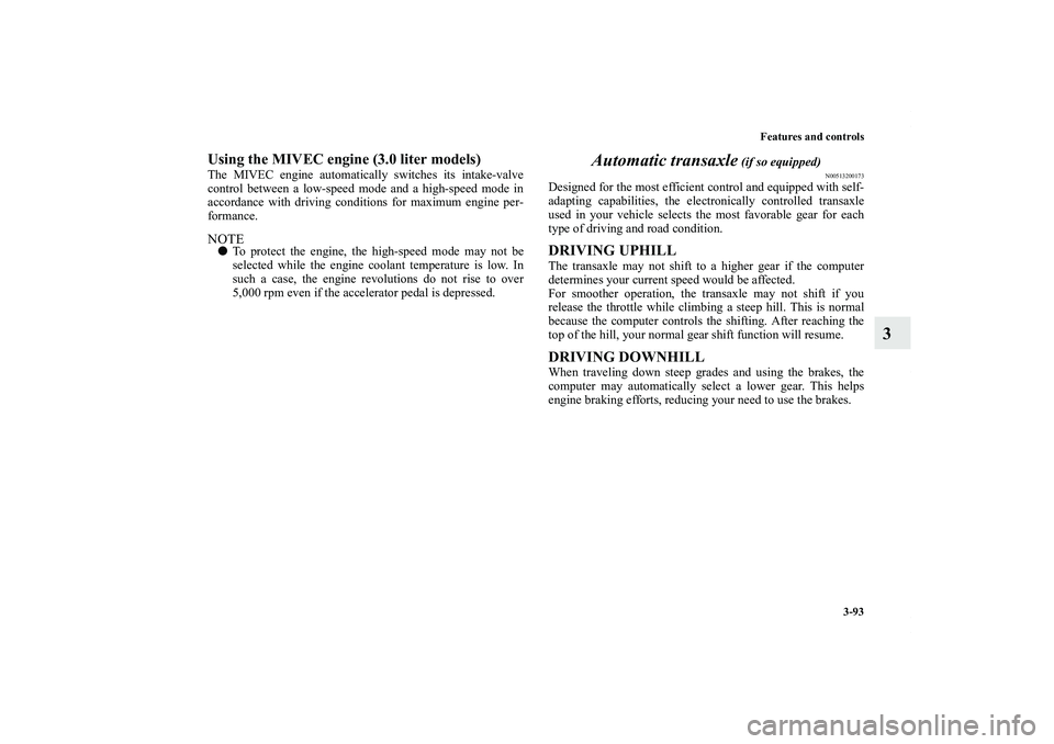 MITSUBISHI OUTLANDER XL 2012  Owners Manual Features and controls
3-93
3
Using the MIVEC engine (3.0 liter models)The MIVEC engine automatically switches its intake-valve
control between a low-speed mode and a high-speed mode in
accordance with