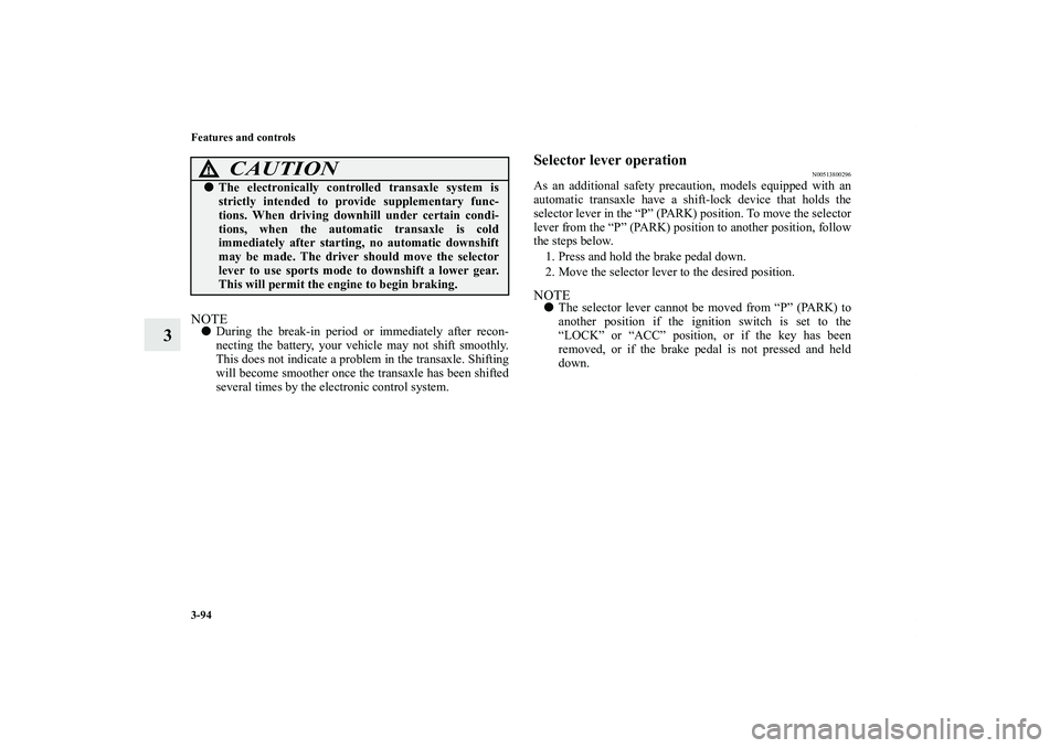 MITSUBISHI OUTLANDER XL 2012  Owners Manual 3-94 Features and controls
3
NOTEDuring the break-in period or immediately after recon-
necting the battery, your vehicle may not shift smoothly.
This does not indicate a problem in the transaxle. Sh