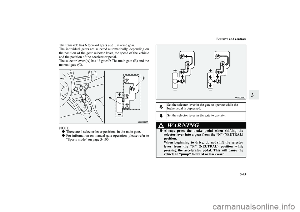 MITSUBISHI OUTLANDER XL 2012  Owners Manual Features and controls
3-95
3
The transaxle has 6 forward gears and 1 reverse gear.
The individual gears are selected automatically, depending on
the position of the gear selector lever, the speed of t