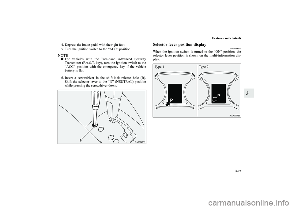 MITSUBISHI OUTLANDER XL 2012  Owners Manual Features and controls
3-97
3
4. Depress the brake pedal with the right foot.
5. Turn the ignition switch to the “ACC” position.NOTEFor vehicles with the Free-hand Advanced Security
Transmitter (F