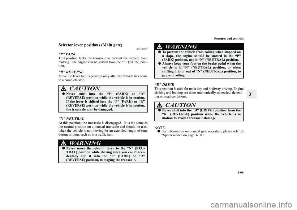 MITSUBISHI OUTLANDER XL 2012  Owners Manual Features and controls
3-99
3
Selector lever positions (Main gate)
N00514200297
“P” PARKThis position locks the transaxle to prevent the vehicle from
moving. The engine can be started from the “P