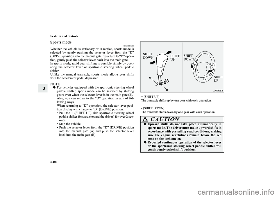 MITSUBISHI OUTLANDER XL 2012  Owners Manual 3-100 Features and controls
3
Sports mode
N00514400358
Whether the vehicle is stationary or in motion, sports mode is
selected by gently pushing the selector lever from the “D”
(DRIVE) position in
