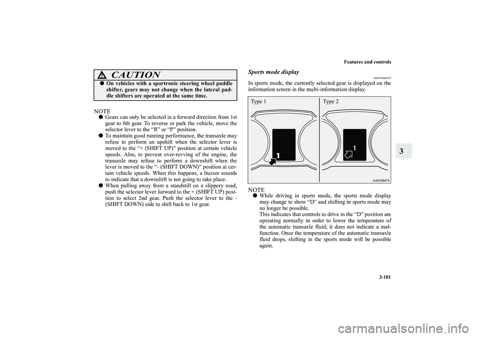 MITSUBISHI OUTLANDER XL 2012  Owners Manual Features and controls
3-101
3
NOTEGears can only be selected in a forward direction from 1st
gear to 6th gear. To reverse or park the vehicle, move the
selector lever to the “R” or “P” positi