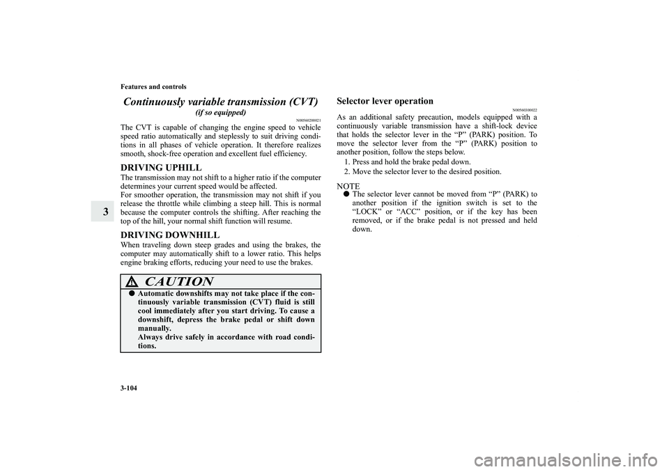 MITSUBISHI OUTLANDER XL 2012  Owners Manual 3-104 Features and controls
3Continuously variable transmission (CVT)
 
(if so equipped)
N00560200021
The CVT is capable of changing the engine speed to vehicle
speed ratio automatically and steplessl