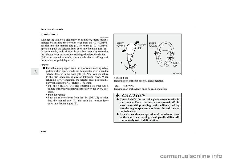 MITSUBISHI OUTLANDER XL 2012  Owners Manual 3-110 Features and controls
3
Sports mode
N00560700039
Whether the vehicle is stationary or in motion, sports mode is
selected by pushing the selector lever from the “D” (DRIVE)
position into the 