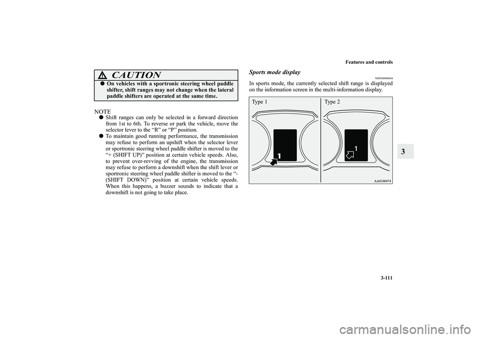 MITSUBISHI OUTLANDER XL 2012  Owners Manual Features and controls
3-111
3
NOTEShift ranges can only be selected in a forward direction
from 1st to 6th. To reverse or park the vehicle, move the
selector lever to the “R” or “P” position.
