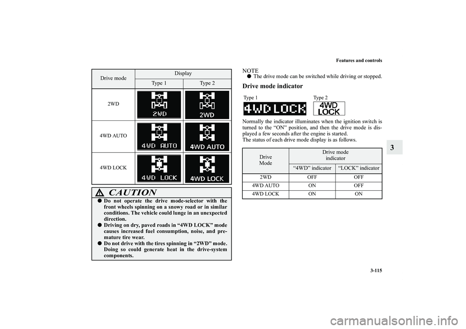MITSUBISHI OUTLANDER XL 2012  Owners Manual Features and controls
3-115
3
NOTEThe drive mode can be switched while driving or stopped.Drive mode indicatorNormally the indicator illuminates when the ignition switch is
turned to the “ON” pos