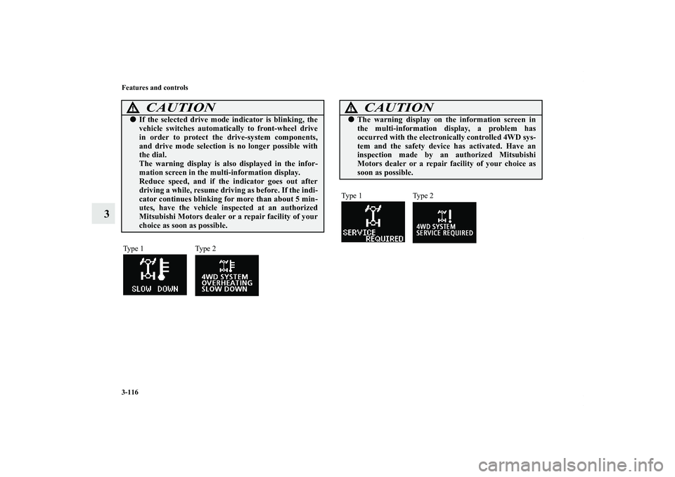 MITSUBISHI OUTLANDER XL 2012  Owners Manual 3-116 Features and controls
3
CAUTION
!If the selected drive mode indicator is blinking, the
vehicle switches automatically to front-wheel drive
in order to protect the drive-system components,
and d