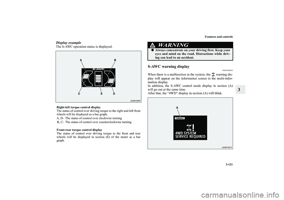 MITSUBISHI OUTLANDER XL 2012  Owners Manual Features and controls
3-121
3
Display exampleThe S-AWC operation status is displayed.
S-AWC warning display
N00542600036
When there is a malfunction in the system, the   warning dis-
play will appear 