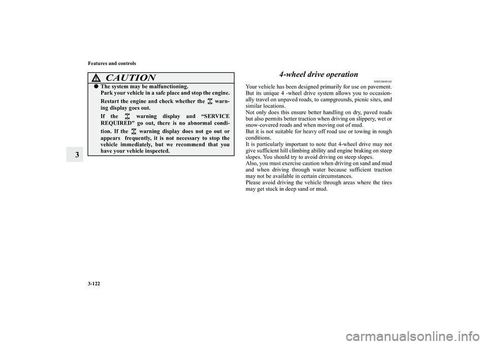 MITSUBISHI OUTLANDER XL 2012  Owners Manual 3-122 Features and controls
34-wheel drive operation
N00530600143
Your vehicle has been designed primarily for use on pavement.
But its unique 4 -wheel drive system allows you to occasion-
ally travel