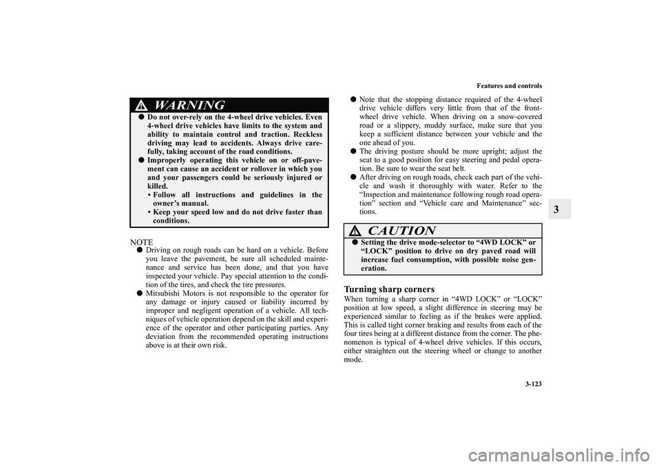 MITSUBISHI OUTLANDER XL 2012  Owners Manual Features and controls
3-123
3
NOTEDriving on rough roads can be hard on a vehicle. Before
you leave the pavement, be sure all scheduled mainte-
nance and service has been done, and that you have
insp
