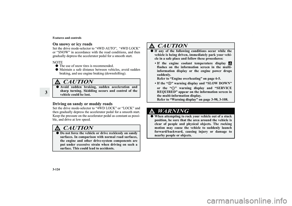 MITSUBISHI OUTLANDER XL 2012  Owners Manual 3-124 Features and controls
3
On snowy or icy roadsSet the drive mode-selector to “4WD AUTO”,  “4WD LOCK”
or “SNOW” in accordance with the road conditions, and then
gradually depress the a