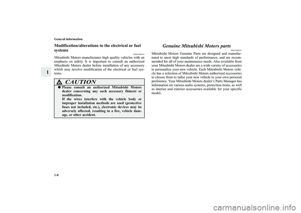 MITSUBISHI OUTLANDER XL 2012  Owners Manual 1-8 General information
1
Modification/alterations to the electrical or fuel 
systems
N00301800141
Mitsubishi Motors manufactures high quality vehicles with an
emphasis on safety. It is important to c
