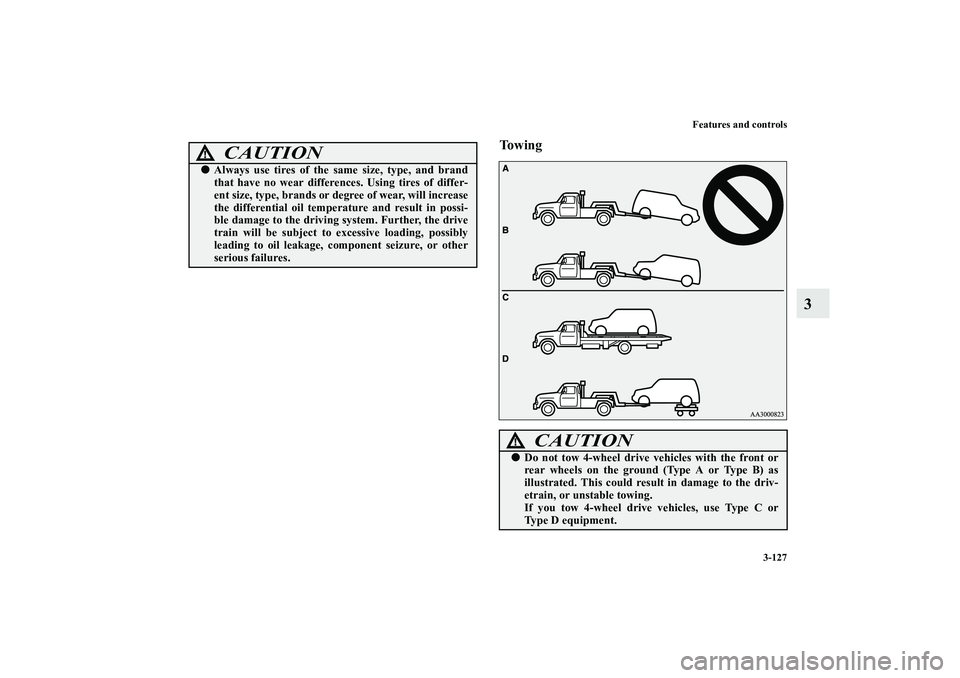 MITSUBISHI OUTLANDER XL 2012  Owners Manual Features and controls
3-127
3
To w i n g
CAUTION
!Always use tires of the same size, type, and brand
that have no wear differences. Using tires of differ-
ent size, type, brands or degree of wear, wi