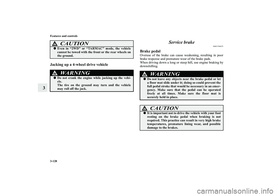 MITSUBISHI OUTLANDER XL 2012  Owners Manual 3-128 Features and controls
3
Jacking up a 4-wheel drive vehicle
Service brake
N00517500275
Brake pedalOveruse of the brake can cause weakening, resulting in poor
brake response and premature wear of 