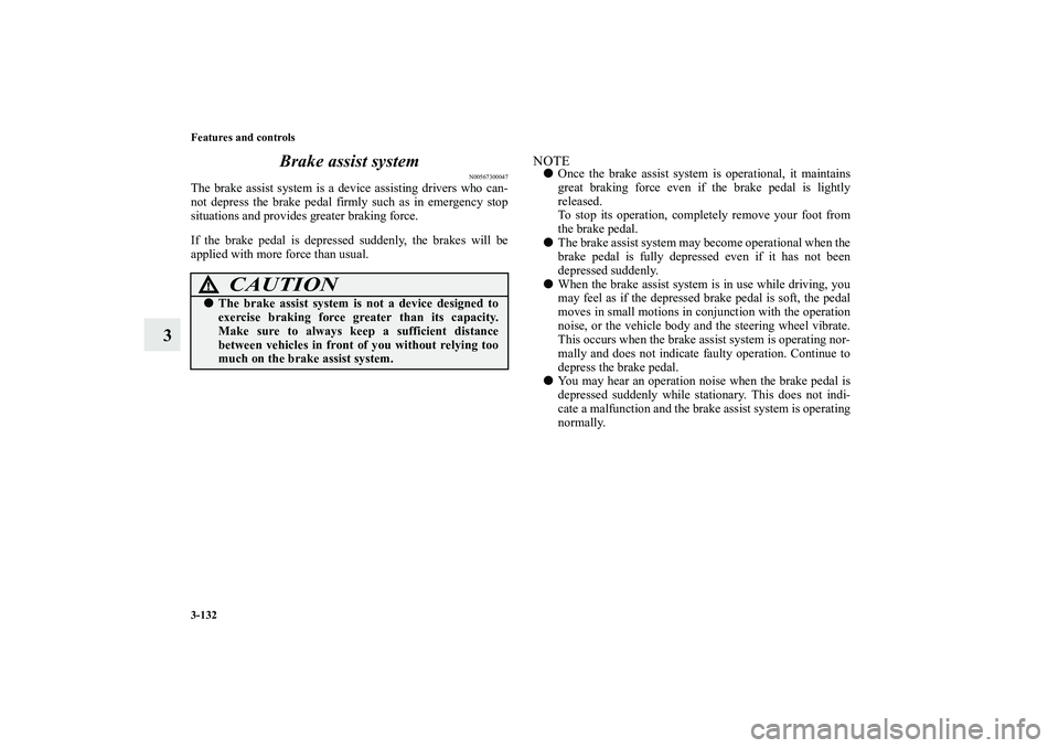 MITSUBISHI OUTLANDER XL 2012  Owners Manual 3-132 Features and controls
3Brake assist system
N00567300047
The brake assist system is a device assisting drivers who can-
not depress the brake pedal firmly such as in emergency stop
situations and