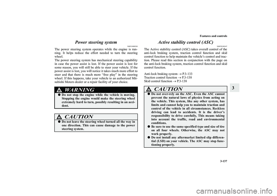 MITSUBISHI OUTLANDER XL 2012  Owners Manual Features and controls
3-137
3 Power steering system
N00518000280
The power steering system operates while the engine is run-
ning. It helps reduce the effort needed to turn the steering
wheel.
The pow
