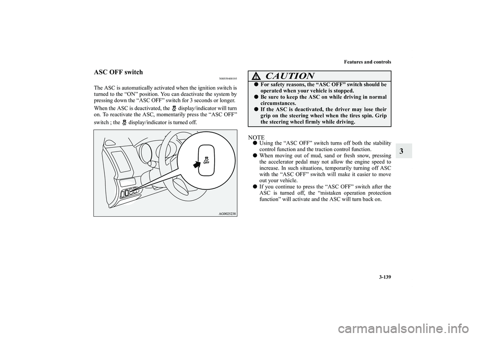MITSUBISHI OUTLANDER XL 2012  Owners Manual Features and controls
3-139
3
ASC OFF switch
N00559400195
The ASC is automatically activated when the ignition switch is
turned to the “ON” position. You can deactivate the system by
pressing down