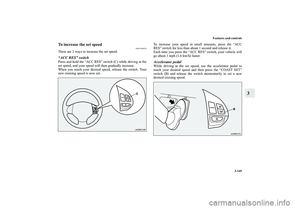 MITSUBISHI OUTLANDER XL 2012  Owners Manual Features and controls
3-145
3
To increase the set speed
N00518500328
There are 2 ways to increase the set speed.“ACC RES” switchPress and hold the “ACC RES” switch (C) while driving at the
set