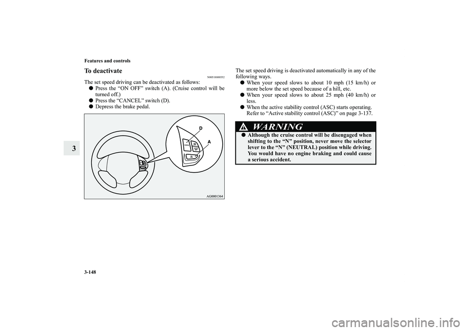 MITSUBISHI OUTLANDER XL 2012  Owners Manual 3-148 Features and controls
3
To deactivate
N00518800552
The set speed driving can be deactivated as follows:
Press the “ON OFF” switch (A). (Cruise control will be
turned off.)
Press the “CAN