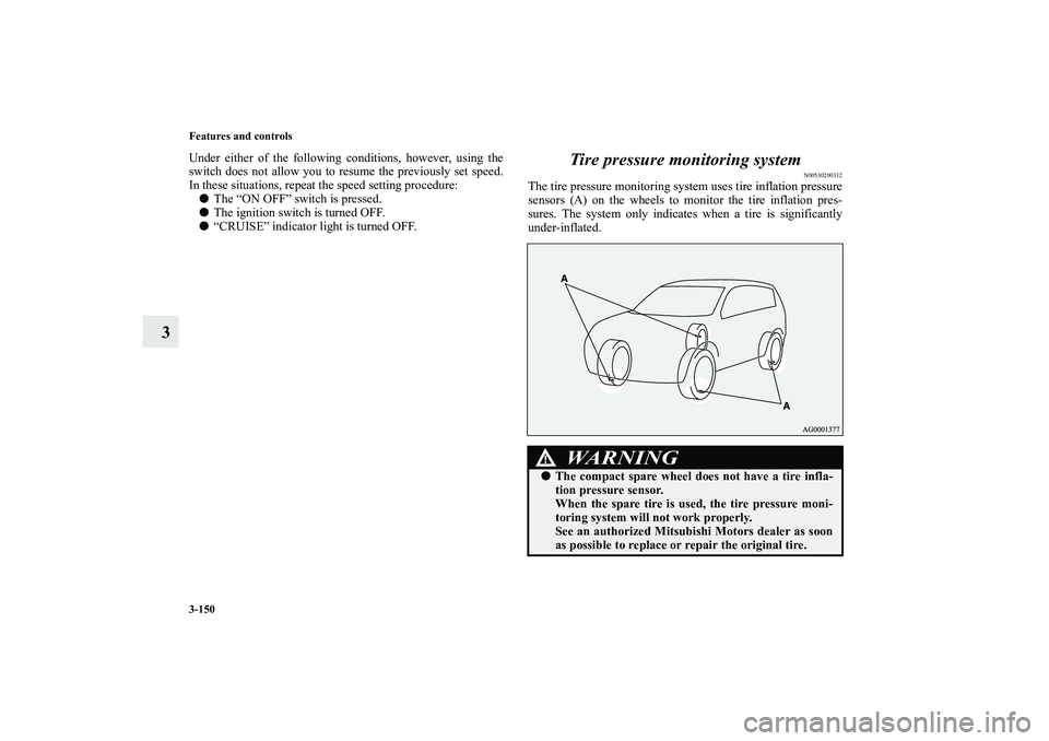 MITSUBISHI OUTLANDER XL 2012  Owners Manual 3-150 Features and controls
3
Under either of the following conditions, however, using the
switch does not allow you to resume the previously set speed.
In these situations, repeat the speed setting p