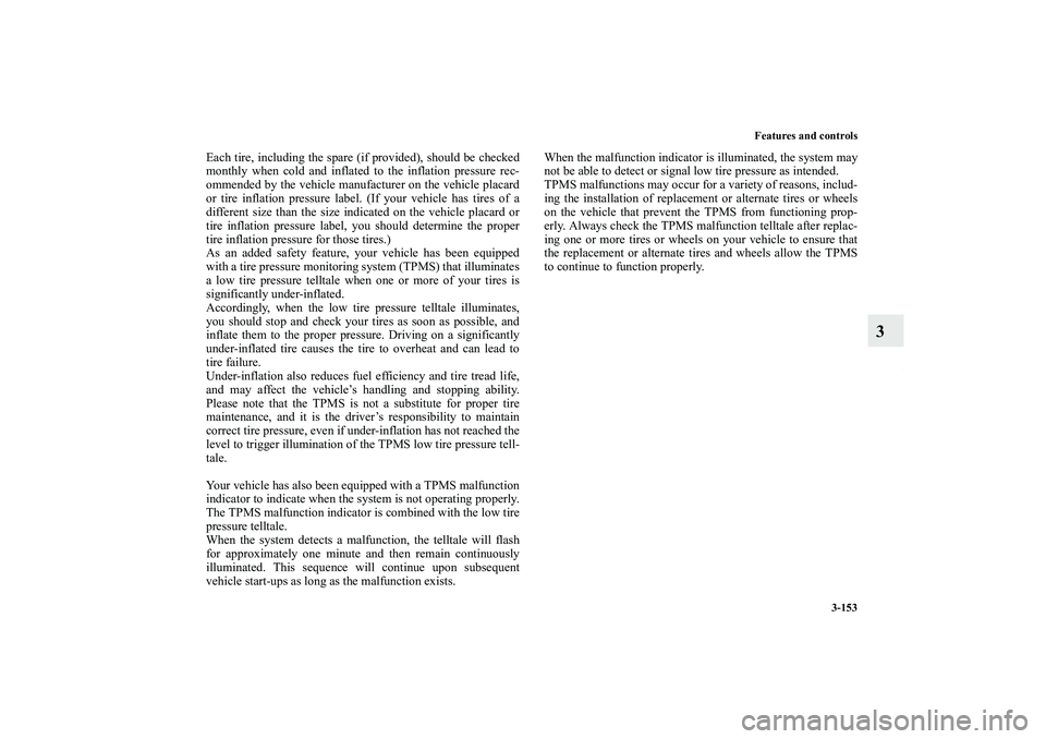 MITSUBISHI OUTLANDER XL 2012  Owners Manual Features and controls
3-153
3
Each tire, including the spare (if provided), should be checked
monthly when cold and inflated to the inflation pressure rec-
ommended by the vehicle manufacturer on the 