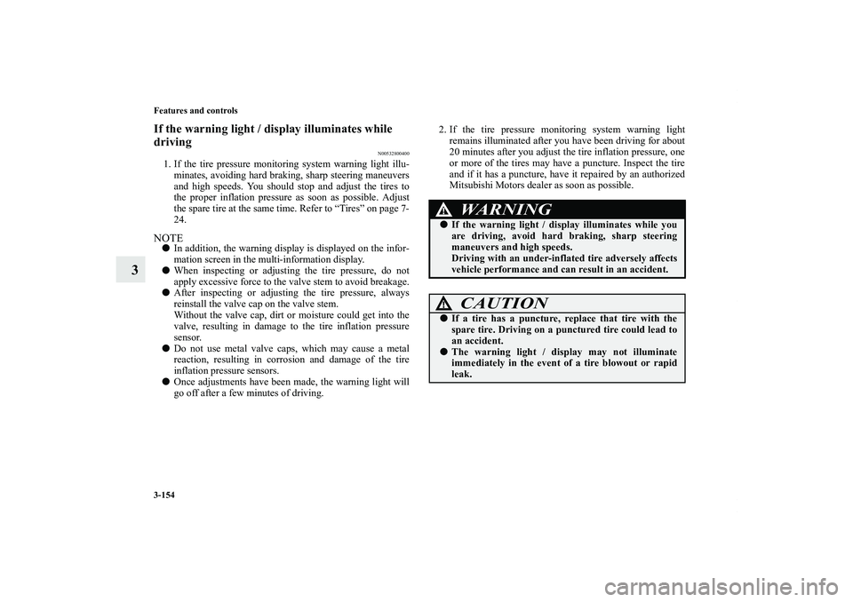MITSUBISHI OUTLANDER XL 2012  Owners Manual 3-154 Features and controls
3
If the warning light / display illuminates while 
driving
N00532800400
1. If the tire pressure monitoring system warning light illu-
minates, avoiding hard braking, sharp