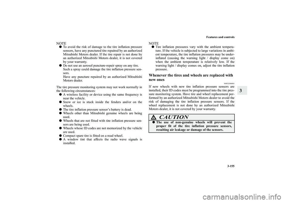 MITSUBISHI OUTLANDER XL 2012  Owners Manual Features and controls
3-155
3
NOTETo avoid the risk of damage to the tire inflation pressure
sensors, have any punctured tire repaired by an authorized
Mitsubishi Motors dealer. If the tire repair is