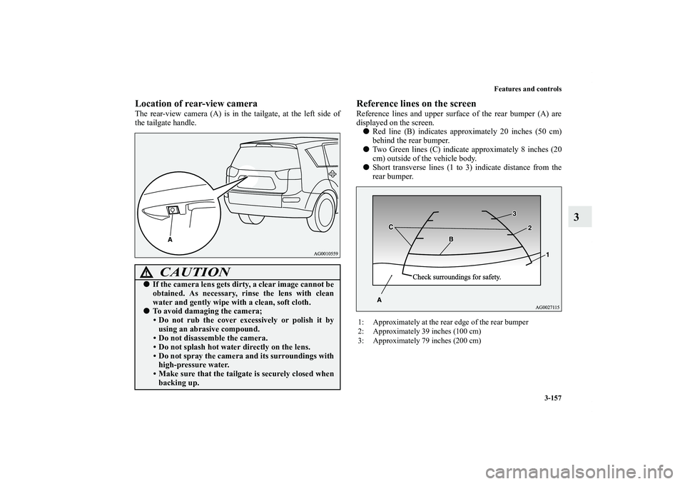 MITSUBISHI OUTLANDER XL 2012  Owners Manual Features and controls
3-157
3
Location of rear-view cameraThe rear-view camera (A) is in the tailgate, at the left side of
the tailgate handle.
Reference lines on the screenReference lines and upper s