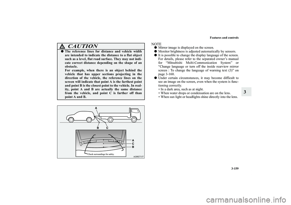 MITSUBISHI OUTLANDER XL 2012  Owners Manual Features and controls
3-159
3
NOTEMirror image is displayed on the screen.
Monitor brightness is adjusted automatically by sensors.
It is possible to change the display language of the screen.
For 