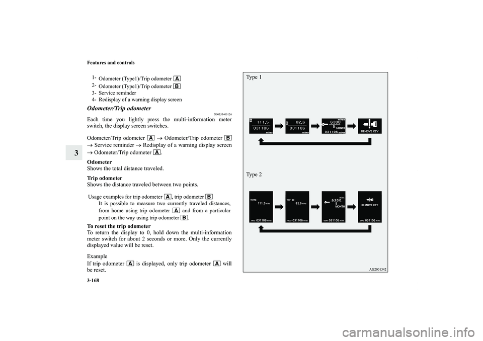 MITSUBISHI OUTLANDER XL 2012  Owners Manual 3-168 Features and controls
3
Odometer/Trip odometer
N00555400126
Each time you lightly press the multi-information meter
switch, the display screen switches.
Odometer/Trip odometer   → Odometer/Tri