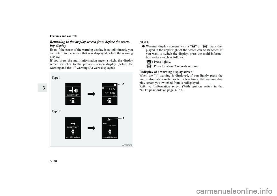 MITSUBISHI OUTLANDER XL 2012  Owners Manual 3-170 Features and controls
3
Returning to the display screen from before the warn-
ing displayEven if the cause of the warning display is not eliminated, you
can return to the screen that was display
