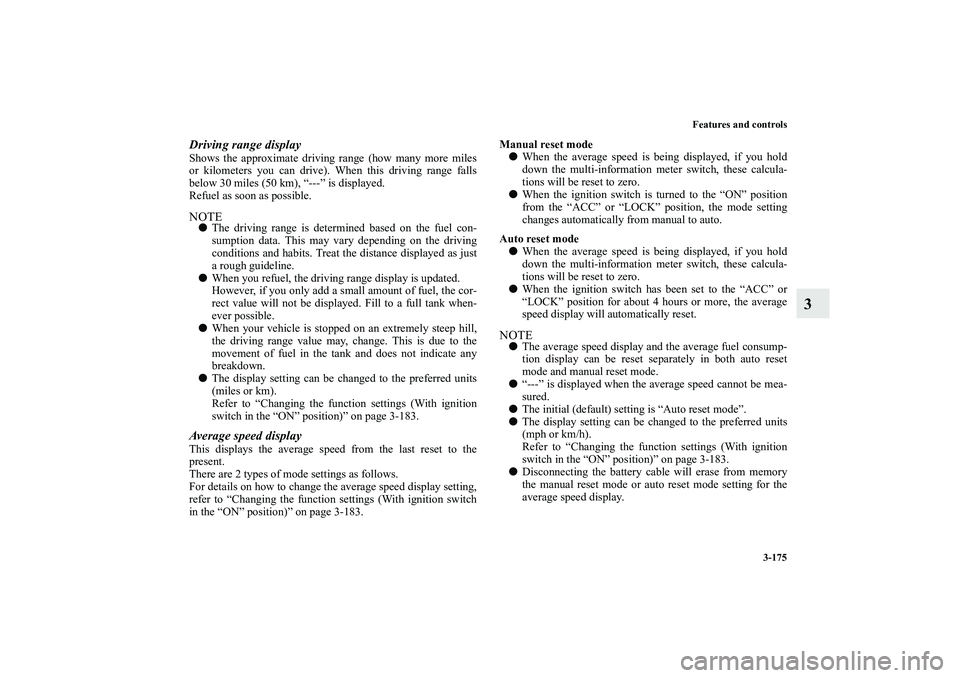 MITSUBISHI OUTLANDER XL 2012  Owners Manual Features and controls
3-175
3
Driving range displayShows the approximate driving range (how many more miles
or kilometers you can drive). When this driving range falls
below 30 miles (50 km), “---