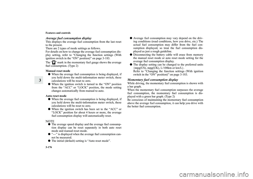 MITSUBISHI OUTLANDER XL 2012  Owners Manual 3-176 Features and controls
3
Average fuel consumption displayThis displays the average fuel consumption from the last reset
to the present.
There are 2 types of mode settings as follows.
For details 