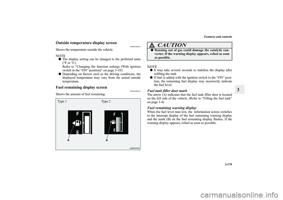 MITSUBISHI OUTLANDER XL 2012  Owners Manual Features and controls
3-179
3
Outside temperature display screen
N00556500078
Shows the temperature outside the vehicle.NOTEThe display setting can be changed to the preferred units
(°F or °C).
Ref