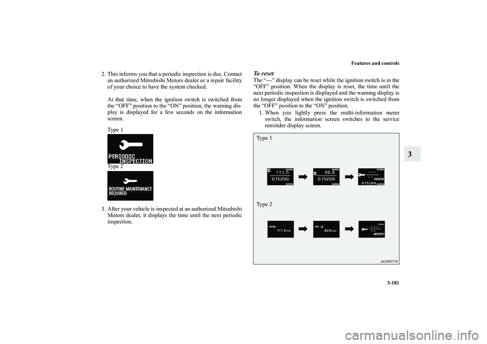 MITSUBISHI OUTLANDER XL 2012  Owners Manual Features and controls
3-181
3
2. This informs you that a periodic inspection is due. Contact
an authorized Mitsubishi Motors dealer or a repair facility
of your choice to have the system checked.
At t