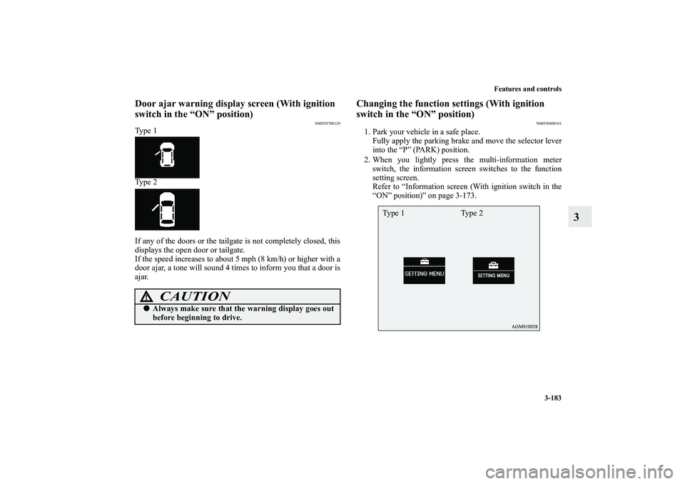 MITSUBISHI OUTLANDER XL 2012  Owners Manual Features and controls
3-183
3
Door ajar warning display screen (With ignition 
switch in the “ON” position)
N00555700129
Ty p e  1
Ty p e  2
If any of the doors or the tailgate is not completely c