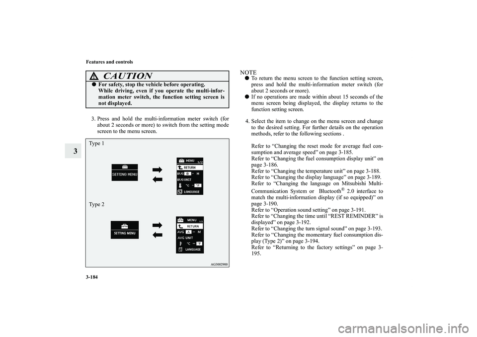 MITSUBISHI OUTLANDER XL 2012  Owners Manual 3-184 Features and controls
3
3. Press and hold the multi-information meter switch (for
about 2 seconds or more) to switch from the setting mode
screen to the menu screen.
NOTETo return the menu scre